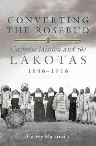 Бумажная книга «Converting the Rosebud: Catholic Mission and the Lakotas, 1886–1916», автор Харви Марковиц - фото №1