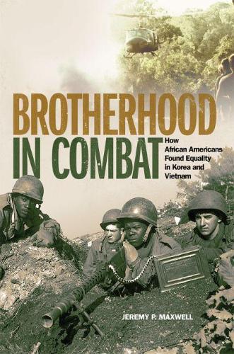 Бумажная книга «Brotherhood in Combat: How African Americans Found Equality in Korea and Vietnam», автор Джереми П. Максвелл - фото №1