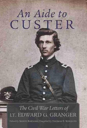 Бумажная книга «An Aide to Custer: The Civil War Letters of Lt. Edward G. Granger», автор Эдвард Грейнджер - фото №1