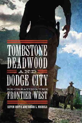 Бумажная книга «Tombstone, Deadwood, and Dodge City: Re-creating the Frontier West», авторов Кевин Бритц, Роджер Л. Николс - фото №1