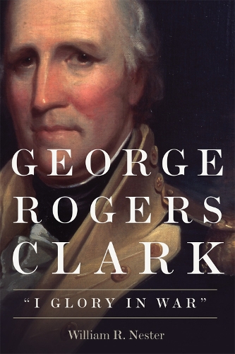 Бумажная книга «George Rogers Clark: I Glory in War», автор Уильям Р. Нестер - фото №1
