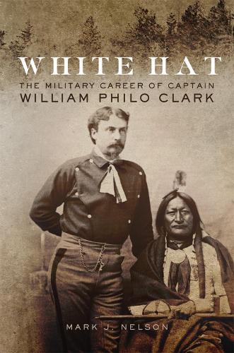 Бумажная книга «White Hat: The Military Career of Captain William Philo Clark», автор Марк Дж. Нельсон - фото №1