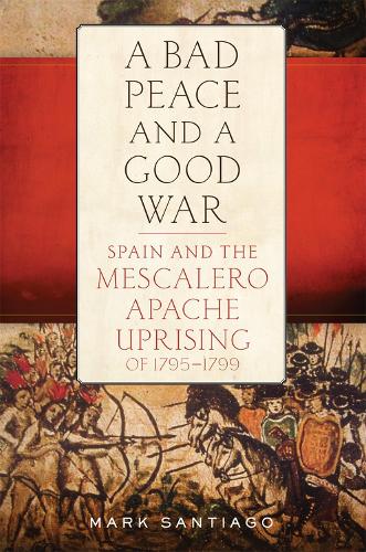Бумажная книга «A Bad Peace and a Good War: Spain and the Mescalero Apache Uprising of 1795-1799», автор Марк Сантьяго - фото №1