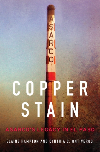Бумажная книга «Copper Stain: ASARCO's Legacy in El Paso», авторов Синтия К. Онтиверос, Элейн Хэмптон - фото №1