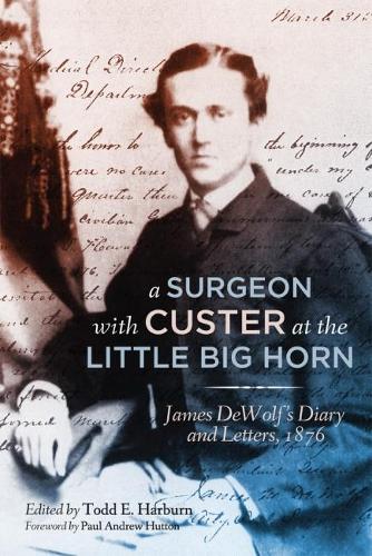 Паперова книга «A Surgeon with Custer at the Little Big Horn: James DeWolf's Diary and Letters, 1876», автор Джеймс Медісон ДеВульф - фото №1