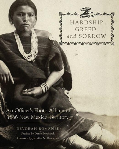 Бумажная книга «Hardship, Greed, and Sorrow: An Officer's Photo Album of 1866 New Mexico Territory», автор Девора Романек - фото №1