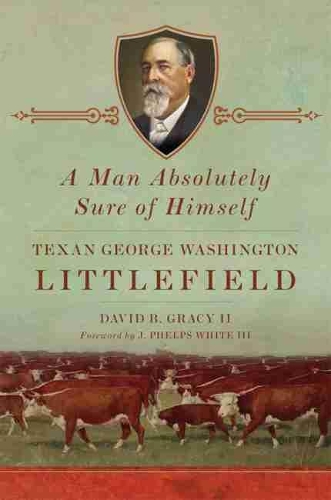 Бумажная книга «A Man Absolutely Sure of Himself: Texan George Washington Littlefield», автор Дэвид Б. Грейси - фото №1