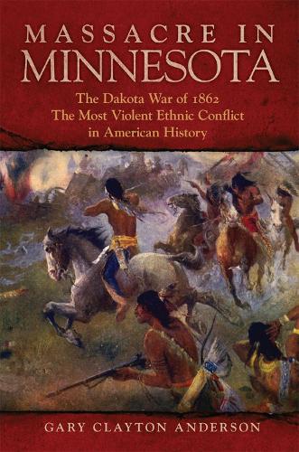 Бумажная книга «Massacre in Minnesota: The Dakota War of 1862, the Most Violent Ethnic Conflict in American History», автор Гэри Клейтон Андерсон - фото №1