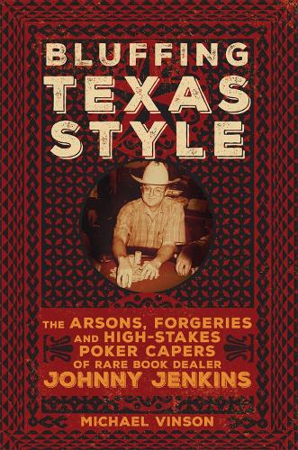 Паперова книга «Bluffing Texas Style: The Arsons, Forgeries, and High-Stakes Poker Capers of Rare Book Dealer Johnny Jenkins», автор Майкл Вінсон - фото №1