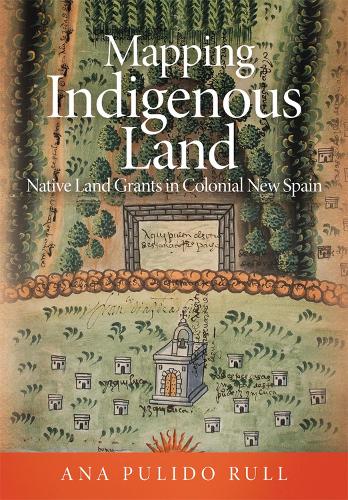 Паперова книга «Mapping Indigenous Land: Native Land Grants in Colonial New Spain», автор Ана Пулідо Руль - фото №1
