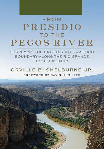 Бумажная книга «From Presidio to the Pecos River: Surveying the United States-Mexico Boundary along the Rio Grande, 1852 and 1853», автор Орвилл Б. Шелбурн - фото №1