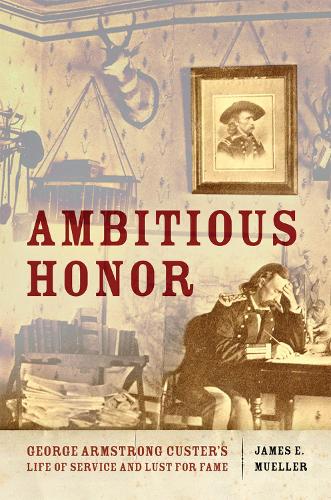 Бумажная книга «Ambitious Honor: George Armstrong Custer's Life of Service and Lust for Fame», автор Джеймс Э. Мюллер - фото №1