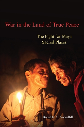 Бумажная книга «War in the Land of True Peace: The Fight for Maya Sacred Places», автор Брент К. С. Вудфилл - фото №1