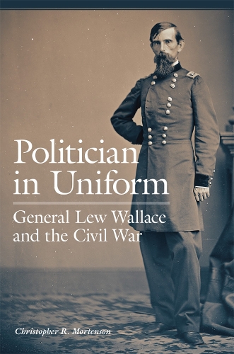 Бумажная книга «Politician in Uniform: General Lew Wallace and the Civil War», автор Кристофер Р. Мортенсон - фото №1