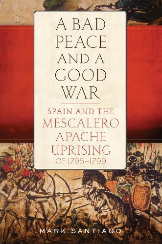 Бумажная книга «A Bad Peace and a Good War: Spain and the Mescalero Apache Uprising of 1795-1799», автор Марк Сантьяго - фото №1