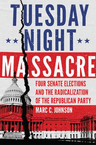 Бумажная книга «Tuesday Night Massacre: Four Senate Elections and the Radicalization of the Republican Party», автор Марк К. Джонсон - фото №1