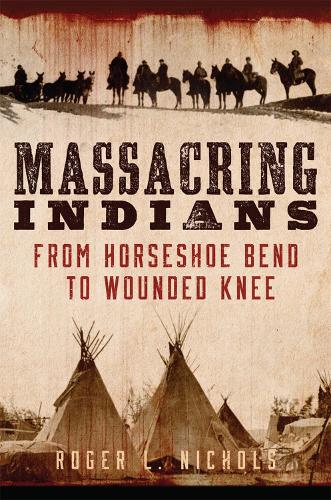 Паперова книга «Massacring Indians: From Horseshoe Bend to Wounded Knee», автор Роджер Л. Ніколс - фото №1