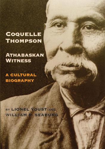 Бумажная книга «Coquelle Thompson, Athabaskan Witness: A Cultural Biography», авторов Лайонел Юст, Уильям Р. Сибург - фото №1