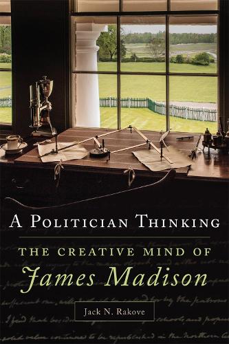 Паперова книга «A Politician Thinking: The Creative Mind of James Madison», автор Джек Н. Ракове - фото №1
