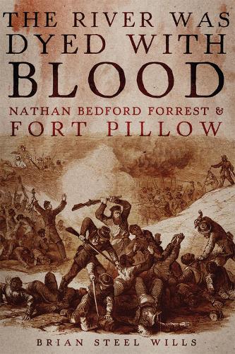 Бумажная книга «The River Was Dyed with Blood: Nathan Bedford Forrest and Fort Pillow», автор Брайан Стил Уиллс - фото №1