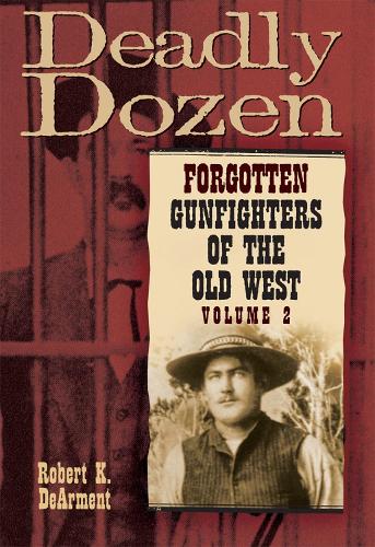 Бумажная книга «Deadly Dozen: Forgotten Gunfighters of the Old West, Vol. 2», автор Роберт К. ДеАрмент - фото №1