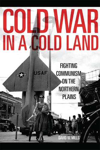 Бумажная книга «Cold War in a Cold Land: Fighting Communism on the Northern Plains», автор Дэвид В. Миллс - фото №1