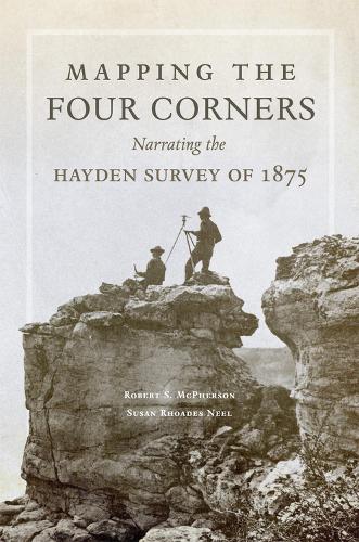 Бумажная книга «Mapping the Four Corners: Narrating the Hayden Survey of 1875», авторов Роберт С. Макферсон, Сьюзан Роадс Нил - фото №1