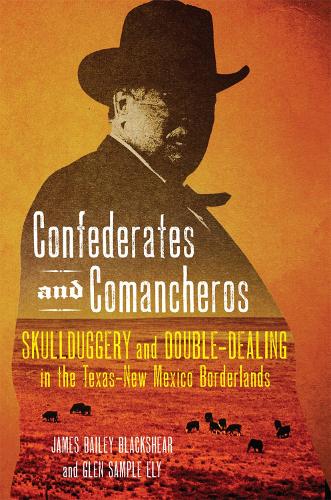 Бумажная книга «Confederates and Comancheros: Skullduggery and Double-Dealing in the Texas–New Mexico Borderlands», авторов Глен Сэмпл Эли, Джеймс Бейли Блэкшир - фото №1