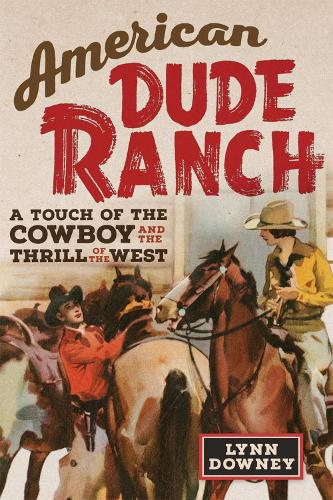 Паперова книга «American Dude Ranch: A Touch of the Cowboy and the Thrill of the West», автор Лінн Дауні - фото №1