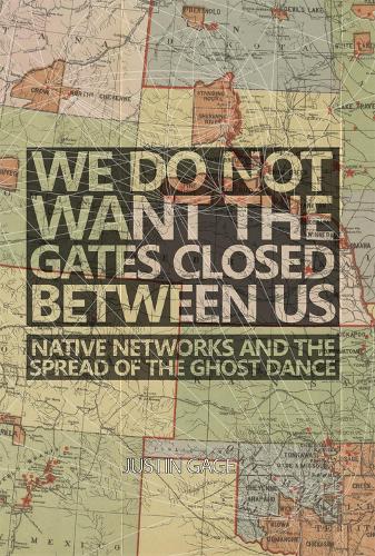 Бумажная книга «We Do Not Want the Gates Closed between Us: Native Networks and the Spread of the Ghost Dance», автор Джастин Гейдж - фото №1