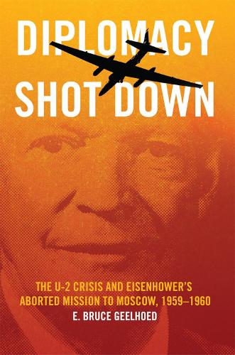 Бумажная книга «Diplomacy Shot Down: The U-2 Crisis and Eisenhower's Aborted Mission to Moscow, 1959–1960», автор Э. Брюс Гелхоед - фото №1
