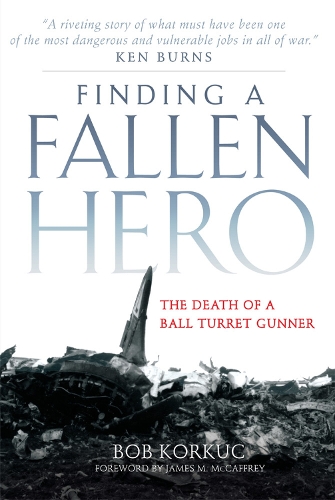 Бумажная книга «Finding a Fallen Hero: The Death of a Ball Turret Gunner», авторов Боб Коркуч, Джеймс М. Маккэффри - фото №1