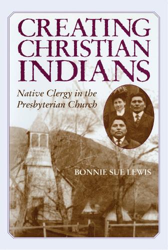 Бумажная книга «Creating Christian Indians: Native Clergy in the Presbyterian Church», автор Бонни Сью Льюис - фото №1