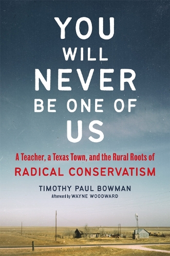 Paper book «You Will Never Be One of Us: A Teacher, a Texas Town, and the Rural Roots of Radical Conservatism», authors Timothy Paul Bowman, Wayne Woodward - фото №1