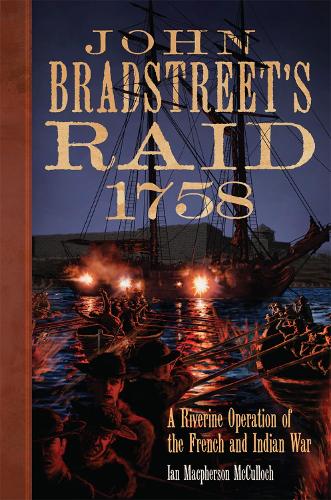 Бумажная книга «John Bradstreet's Raid, 1758: A Riverine Operation in the French and Indian War», автор Ян Макферсон Маккалох - фото №1
