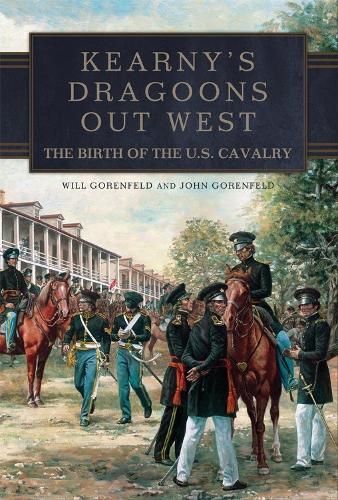 Паперова книга «Kearny's Dragoons Out West: The Birth of the U.S. Cavalry», авторів Джон Горенфельд, Вілл Горенфельд - фото №1
