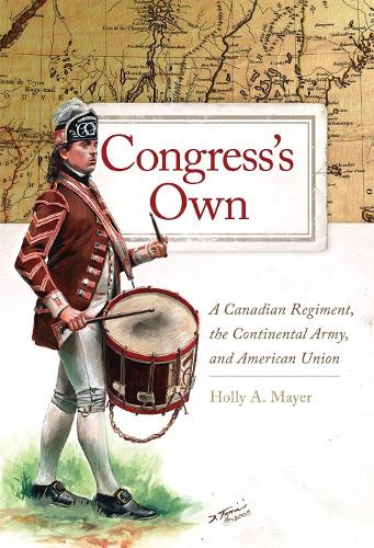 Бумажная книга «Congress's Own Volume 73: A Canadian Regiment, the Continental Army, and American Union», автор Холли А. Майер - фото №1