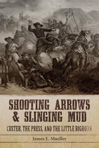 Паперова книга «Shooting Arrows and Slinging Mud: Custer, the Press, and the Little Bighorn», автор Джеймс Е. Мюллер - фото №1
