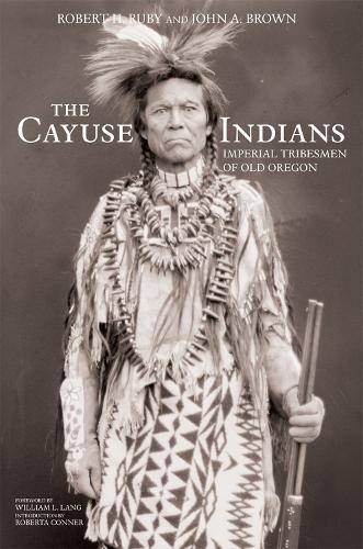 Бумажная книга «The Cayuse Indians: Imperial Tribesmen of Old Oregon Commemorative Edition», авторов Джон А. Браун, Роберт Х. Руби, Роберта Коннер, Уильям Л. Лэнг - фото №1