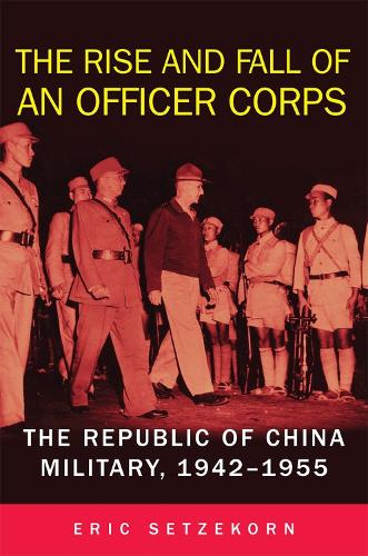 Паперова книга «The Rise and Fall of an Officer Corps: The Republic of China Military, 1942-1955», автор Ерік Сетцекорн - фото №1