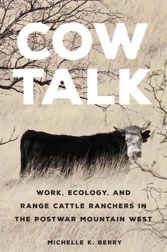 Бумажная книга «Cow Talk Volume 8: Work, Ecology, and Range Cattle Ranchers in the Postwar Mountain West», автор Мишель К. Берри - фото №1
