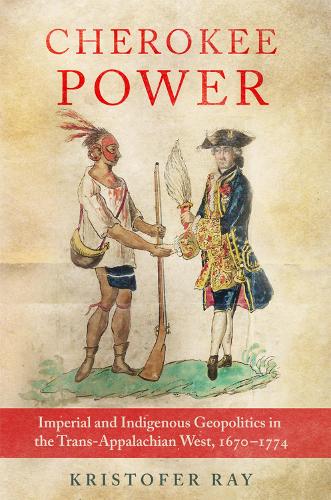 Бумажная книга «Cherokee Power Volume 22: Imperial and Indigenous Geopolitics in the Trans-Appalachian West, 1670-1774», автор Кристофер Рэй - фото №1