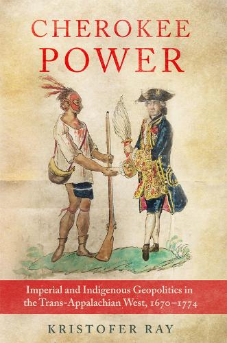 Бумажная книга «Cherokee Power Volume 22: Imperial and Indigenous Geopolitics in the Trans-Appalachian West, 1670-1774», автор Кристофер Рэй - фото №1