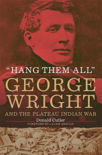 Бумажная книга «Hang Them All: George Wright and the Plateau Indian War», авторов Дональд Л. Катлер, Лори Арнольд - фото №1