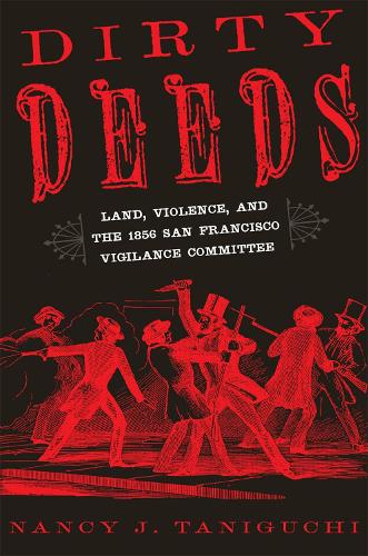 Бумажная книга «Dirty Deeds: Land, Violence, and the 1856 San Francisco Vigilance Committee», автор Нэнси Дж. Танигучи - фото №1