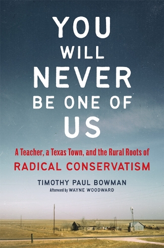 Бумажная книга «You Will Never Be One of Us: A Teacher, a Texas Town, and the Rural Roots of Radical Conservatism», авторов Тимоти Пол Боуман, Уэйн Вудворд - фото №1