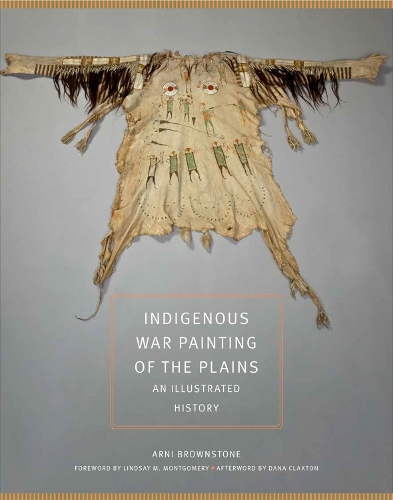Бумажная книга «Indigenous War Painting of the Plains Volume 283: An Illustrated History», авторов Арни Браунстоун, Дана Клэкстон, Линдси М. Монтгомери - фото №1