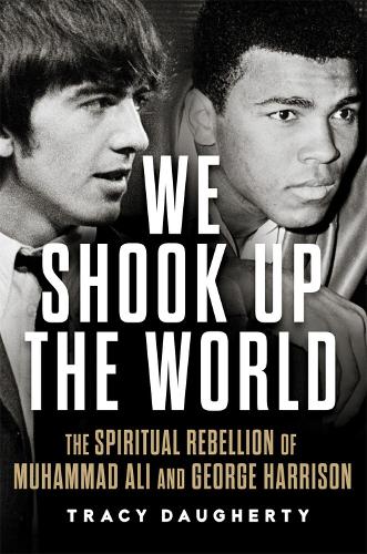 Бумажная книга «We Shook Up the World: The Spiritual Rebellion of Muhammad Ali and George Harrison», автор Трейси Догерти - фото №1