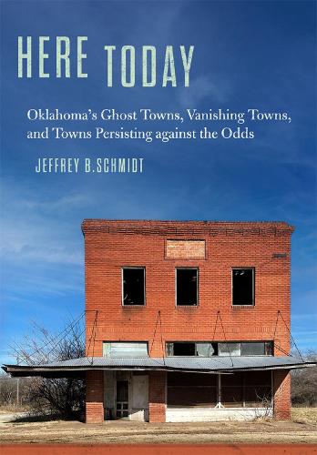 Бумажная книга «Here Today: Oklahoma's Ghost Towns, Vanishing Towns, and Towns Persisting against the Odds», автор Джеффри Б. Шмидт - фото №1