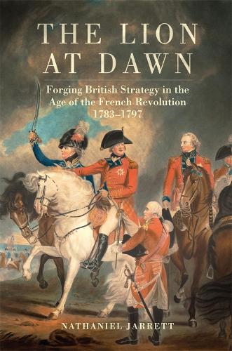 Бумажная книга «The Lion at Dawn Volume 75: Forging British Strategy in the Age of the French Revolution, 1783-1797», автор Натаниэль Джарретт - фото №1